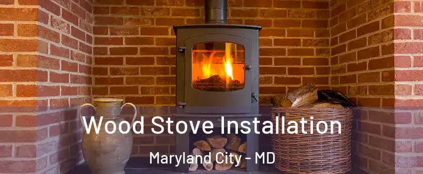  Wood Stove Installation Maryland City - MD